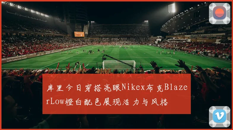 库里今日穿搭亮眼Nikex布克BlazerLow橙白配色展现活力与风格