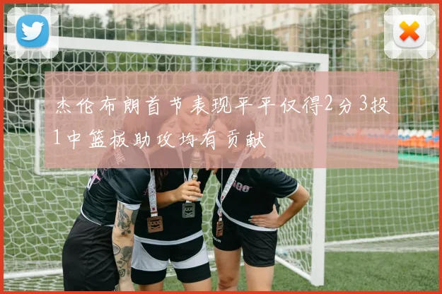 杰伦布朗首节表现平平仅得2分3投1中篮板助攻均有贡献